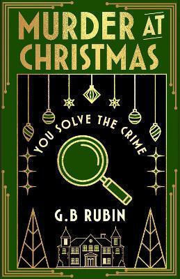 Murder At Christmas: You Solve The Crime: A Cosy Crime Mystery in The Style Of A Choose Your Own Adventure G. B. Rubin Simon & Schuster Ltd
