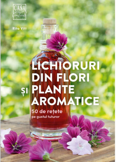 Lichioruri Din Flori Èi Plante Aromatice - 50 De Reè›ete Pe Gustul Tuturor - Rita Vitt