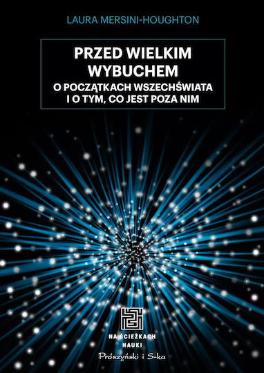 Przed Wielkim Wybuchem. O Początkach Wszechświata I O Tym, Co Jest Poza Nim
