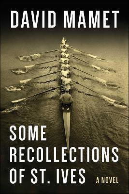 Some Recollections Of St. Ives: A Novel David Mamet Arcade Publishing