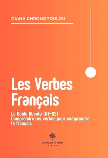 Les Verbes Français Le Guide Absolu A1–b2 Comprendre Les Verbes Pour Comprendre Le Français Χρονοπουλου Αντιγονη Εξώφυλλο Les Verbes Français Le Guide Absolu A1–b2 Comprendre Les Verbes Pour Comprendre Le Français Χρονοπουλου Αντιγονη Εξώφυλλο