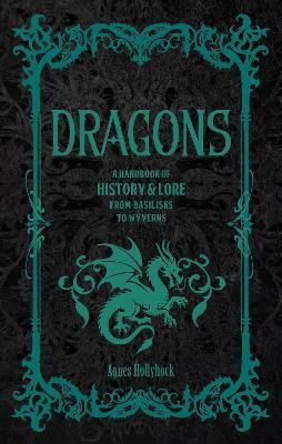 Dragons: A Handbook Of History & Lore From Basilisks To Wyverns Agnes Hollyhock Castle Books,us