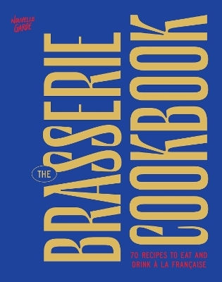 The Brasserie Cookbook 70 Recipes To Drink And Eat À La Française Nouvelle Garde Us