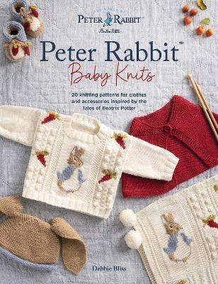 Peter Rabbit Baby Knits 20 Knitting Patterns For Clothes And Accessories Inspired By The Tales Of Beatrix Potter Debbie Bliss