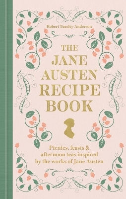 The Jane Austen Recipe Book Picnics Feasts And Afternoon Teas Inspired By Jane Austen Robert Tuesley Anderson