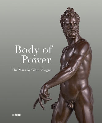 Body Of Power: The Mars By Giambologna Hirmer Verlag