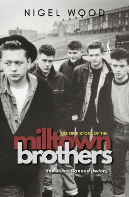 And Jesus Danced (twice): The True Story Of The Milltown Brothers Nigel Wood Mcnidder & Grace