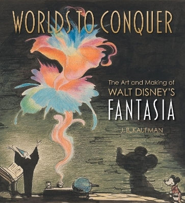 Worlds To Conquer: The Art & Making Of Walt Disney's Fantasia J. B. Kaufman Titan Books Ltd