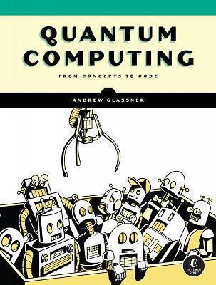 Quantum Computing: From Concepts To Code Andrew Glassner No Starch Press,us