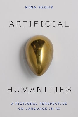 Artificial Humanities: A Fictional Perspective On Language In Ai Nina Beguš The University Of Michigan Press