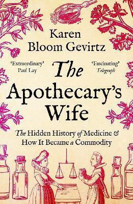 The Apothecary's Wife: The Hidden History Of Medicine And How It Became A Commodity Karen Bloom Gevirtz Apollo