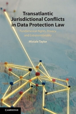 Transatlantic Jurisdictional Conflicts In Data Protection Law: Fundamental Rights, Privacy And Extraterritoriality Mistale Taylor Cambridge University Press