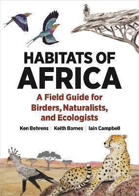 Habitats Of Africa: A Field Guide For Birders, Naturalists, And Ecologists Iain Campbell Princeton University Press