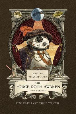 William Shakespeare's The Force Doth Awaken: Star Wars Part The Seventh Ian Doescher Insight Editions