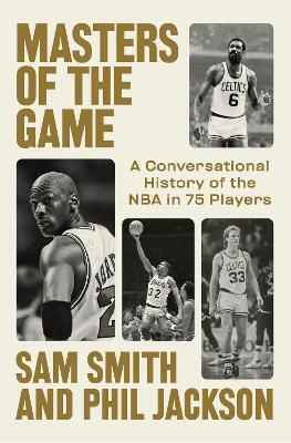 Masters Of The Game A Conversational History Of The Nba In 75 Legendary Players Phil Jackson The Press Masters Of The Game A Conversational History Of The Nba In 75 Legendary Players Phil Jackson The Press