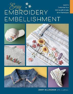 Easy Embroidery Embellishment Learn To Customize Your Clothes With Simple Stitch Techniques Jenny Billingham