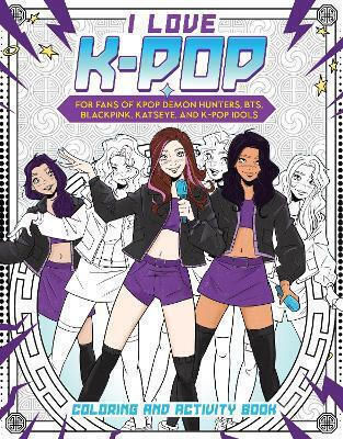 I Love K-pop Coloring And Activity Book For Fans Of Kpop Demon Hunters Bts Blackpink Katseye And K-pop Idols I Love K-pop Coloring And Activity Book For Fans Of Kpop Demon Hunters Bts Blackpink Katseye And K-pop Idols