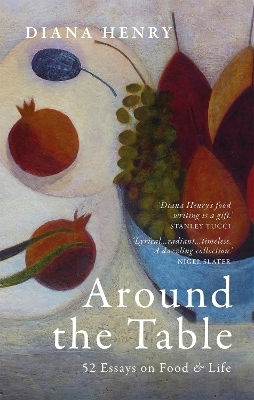 Around The Table 52 Essays On Food Life Diana Henry Around The Table 52 Essays On Food Life Diana Henry