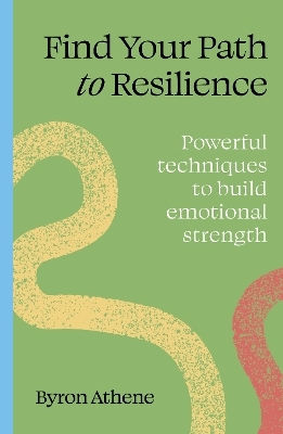 Find Your Path To Resilience: Powerful Techniques To Build Emotional Strength Byron Athene Leaping Hare Press