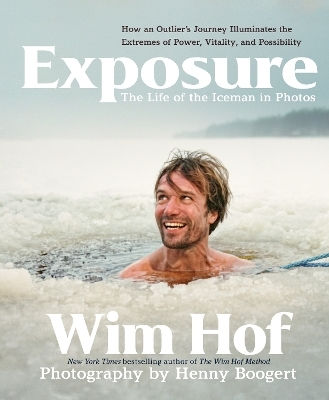 Exposure: How An Outlier’s Journey Illuminates The Extremes Of Power, Vitality, And Possibility Wim Hof Sounds True Inc Exposure: How An Outlier’s Journey Illuminates The Extremes Of Power, Vitality, And Possibility Wim Hof Sounds True Inc