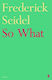 So What Frederick Seidel Faber & Faber