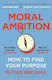 Moral Ambition How To Find Your Purpose The Guide To Making The Most Out Of Your 80,000 Hours At Work Rutger Bregman