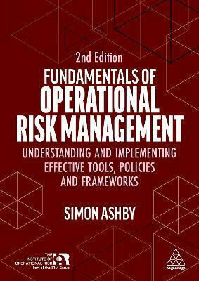 Fundamentals Of Operational Risk Management Understanding And Implementing Effective Tools Policies And Frameworks Simon Ashby
