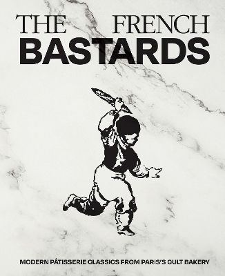 The French Bastards Modern Pâtisserie Classics From Paris's Cult Bakery