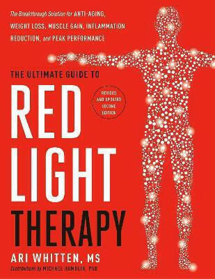 The Ultimate Guide To Red Light Therapy: The Breakthrough Solution For Anti-aging, Weight Loss, Muscle Gain, Inflammation Reduction And Peak Performance Ari Whitten Piatkus Books