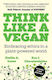 Think Like A Vegan: Embracing Ethics In A Plant-powered World Eva J. Charalambides Unbound