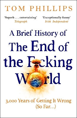 A Brief History Of The End Of The F*cking World: The Hilarious And Fascinating New Book From The International Bestselling Author Of Humans Tom Phillips Wildfire