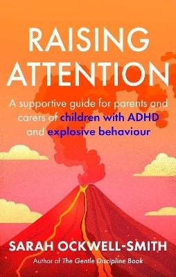 Raising Attention A Supportive Guide For Parents And Carers Of Children With Adhd And Explosive Behaviour Sarah Ockwell-smith