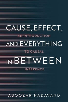 Cause Effect And Everything In Between An Introduction To Causal Inference Aboozar Hadavand Inc Cause Effect And Everything In Between An Introduction To Causal Inference Aboozar Hadavand Inc