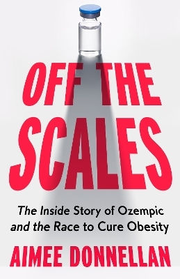 Off The Scales The Inside Story Of Ozempic And The Race To Cure Obesity Aimee Donnellan Off The Scales The Inside Story Of Ozempic And The Race To Cure Obesity Aimee Donnellan