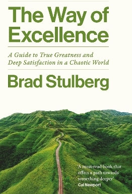 The Way Of Excellence: A Guide To True Greatness And Deep Satisfaction In A Chaotic World Brad Stulberg Blink Publishing