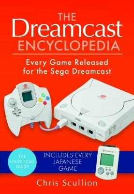 The Dreamcast Encyclopedia Every Game Released For The Sega Dreamcast Chris Scullion