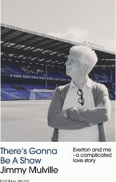 There's Gonna Be A Show Everton And Me A Complicated Love Story Jimmy Mulville