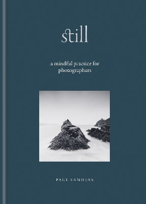 Still: A Mindful Practice For Photographers Paul Sanders Ilex