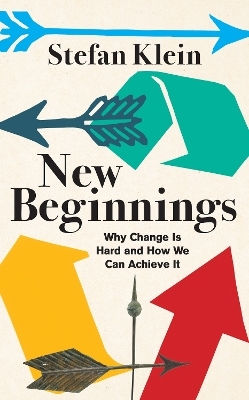 New Beginnings: Why Change Is Hard And How We Can Achieve It Stefan Klein Scribe Publications