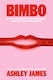Bimbo: Ditch The Labels. Find Your Voice. Reclaim Your Confidence. Ashley James Century