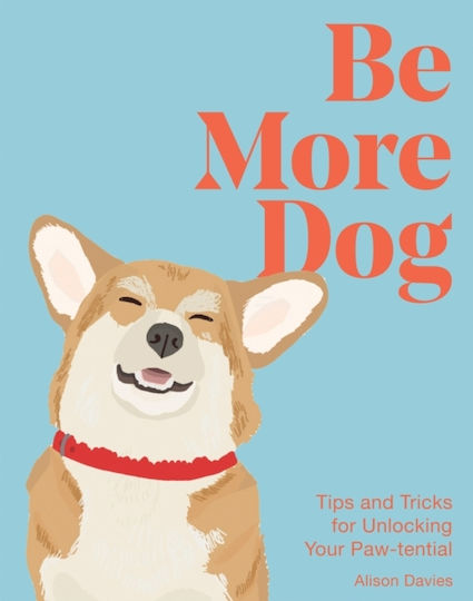 Be More Dog - Quadrille Publishing Ltd - Hardback