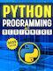 Python Programming For Beginners: A Complete Step-by-step Guide To Mastering Python Coding In Less Than A Month