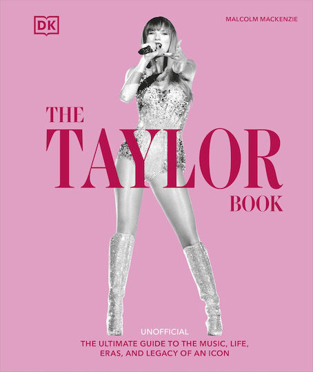 The Taylor Swift Book: The Ultimate Guide To The Music, Life, Eras, And Legacy Of An Icon The Taylor Swift Book: The Ultimate Guide To The Music, Life, Eras, And Legacy Of An Icon
