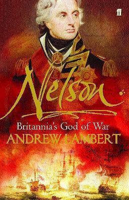 Nelson: Britannia's God Of War Andrew Lambert Faber & Faber