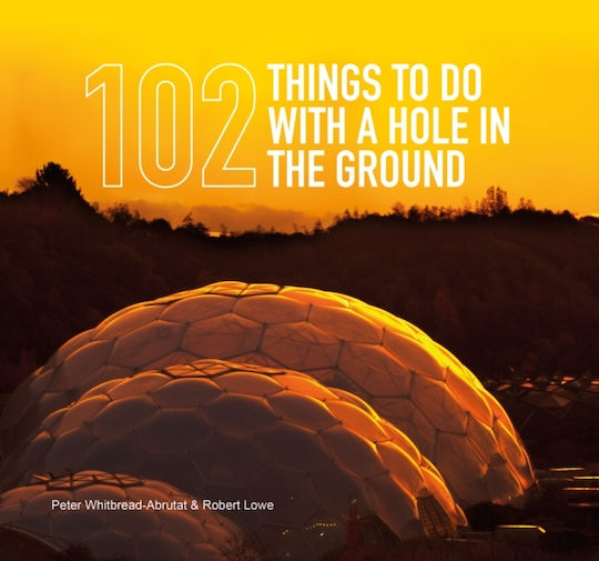 102 Things To Do With A Hole In The Ground - Eden Project - Hardback