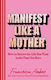 Manifest Like A Mother: How To Attract The Life You Want In The Time You Have Francesca Amber Rider & Co