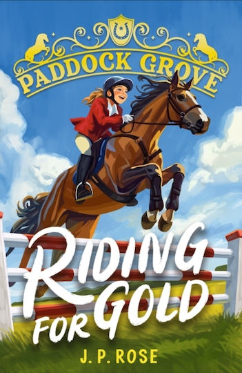 Paddock Grove: Riding For Gold: Pony Adventure Series About Friends And Their Horses At An Equestrian Boarding School For Animal Lovers Age 8, 9, 10, 11, 12, 13 J. P. Rose Walker Books Ltd