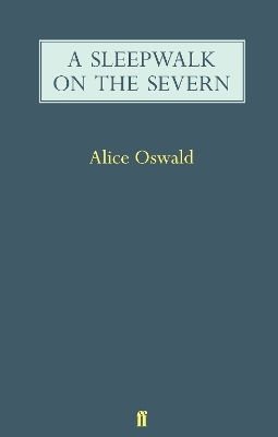A Sleepwalk On The Severn Alice Oswald Faber & Faber