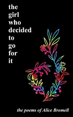 The Girl Who Decided To Go For It: The Poems Of Alice Bromell Blurb