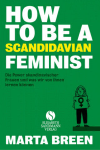 How To Be A Feminist - Die Power Skandinavischer Frauen Und Was Wir Von Ihnen Lernen Können